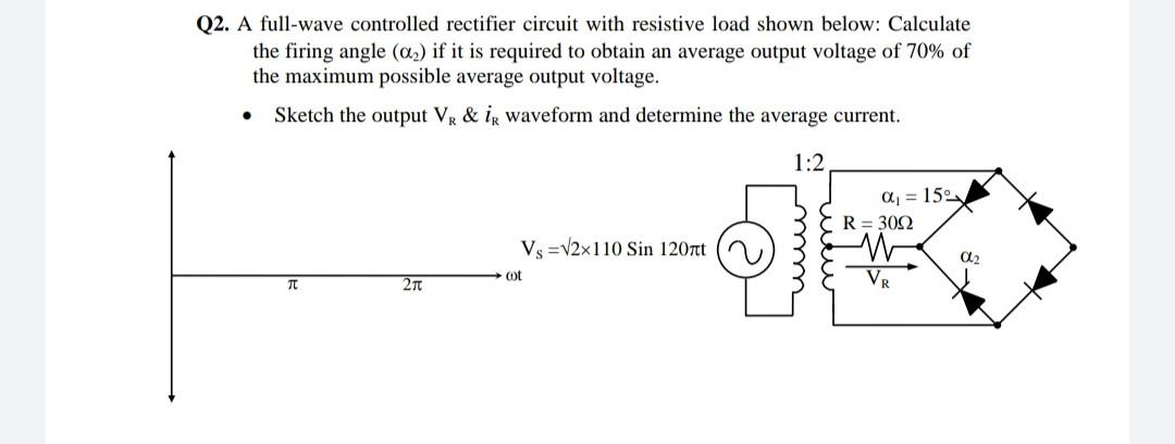 Solved Q2. A full-wave controlled rectifier circuit with | Chegg.com
