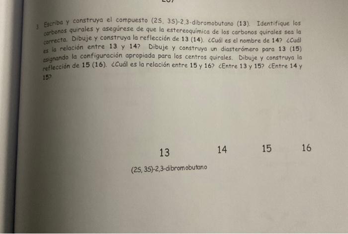 3. Escriba y construya el compuesto (2S, 3S)-2,3-dibromobutano (13). Identifique los carbonos quirales y asegúrese de que la