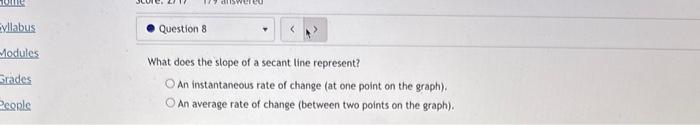 What does the slope of a secant line represent?
An instantaneous rate of change (at one point on the graph).
An average rate