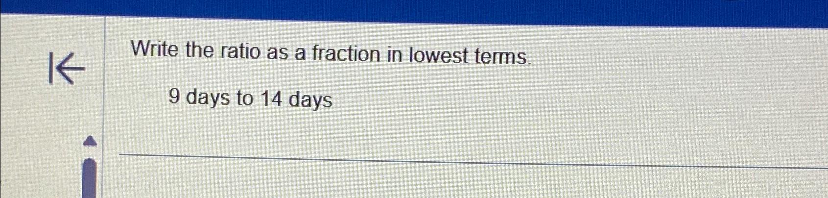 Solved Write the ratio as a fraction in lowest terms.9 ﻿days | Chegg.com