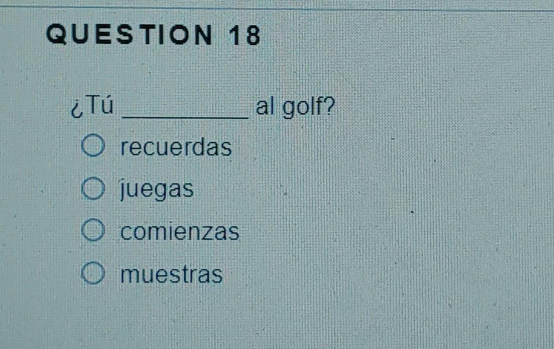 QUESTION 18 ¿Tú O recuerdas juegas comienzas O muestras al golf?