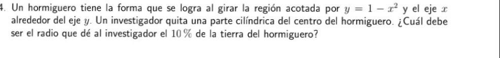 Un hormiguero tiene la forma que se logra al girar la región acotada por \( y=1-x^{2} \) y el eje \( x \) alrededor del eje \