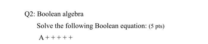 Solved Q2: Boolean Algebra Solve The Following Boolean | Chegg.com