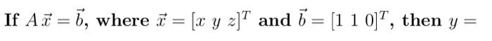 If AT = , where 7 = (x y z]T and 7 = [1 1 017, then y