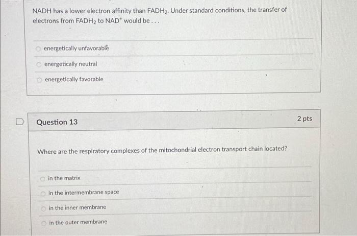 NADH has a lower electron affinity than FADH?. Under standard conditions, the transfer of
electrons from FADH? to NAD* would 