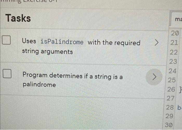 Tasks
Uses isPalindrome with the required string arguments
Program determines if a string is a palindrome