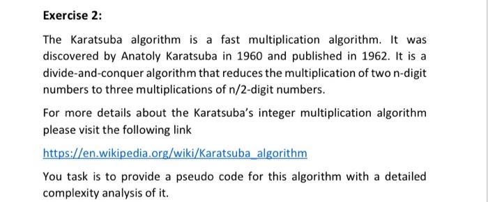 Exercise 2:
The Karatsuba algorithm is a fast multiplication algorithm. It was discovered by Anatoly Karatsuba in 1960 and pu