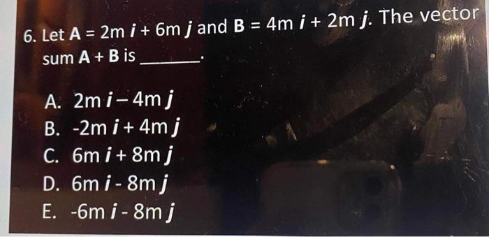 Solved 6. Let A=2mi+6mj and B=4mi+2mj. The vector sumA+B is | Chegg.com