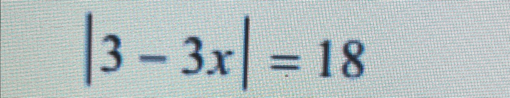 Solved |3-3x|=18 | Chegg.com