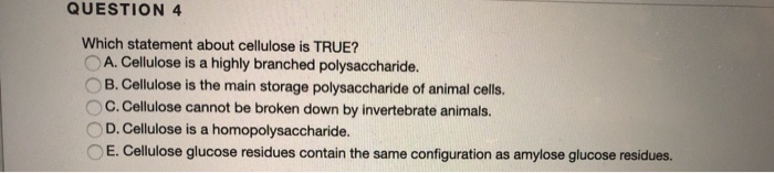 Solved QUESTION 4 Which statement about cellulose is TRUE? | Chegg.com