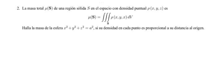 2. La masa total \( \mu(\mathbf{S}) \) de una región sólida \( S \) en el espacio con densidad puntual \( \rho(x, y, z) \) es