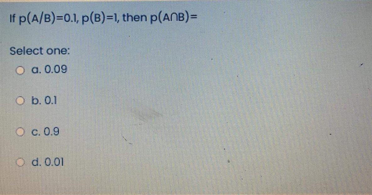 Solved If p(A/B)=0.1,p(B)=1, then p(ANB)= Select one: a. | Chegg.com