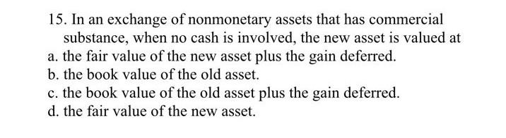 Solved 15. In an exchange of nonmonetary assets that has | Chegg.com