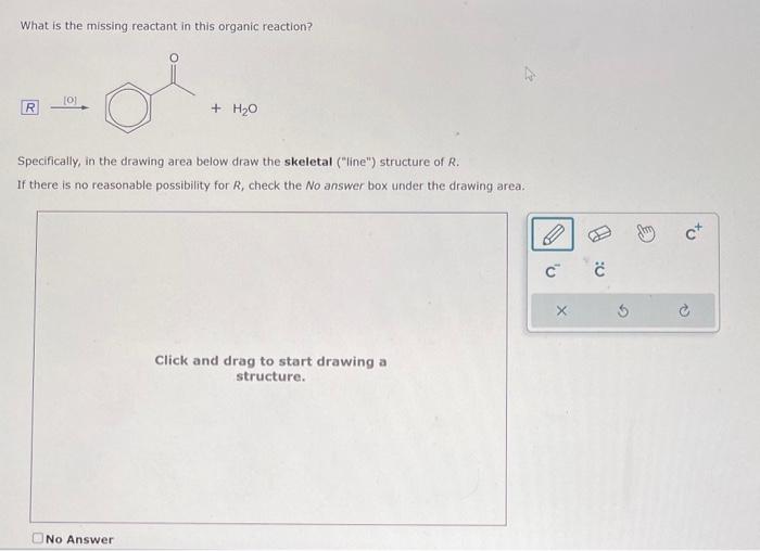 What is the missing reactant in this organic reaction?
Specifically, in the drawing area below draw the skeletal (line) str