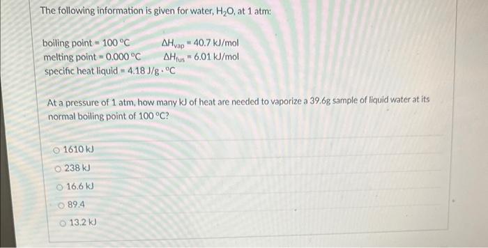 The following information is given for water, \( \mathrm{H}_{2} \mathrm{O} \), at \( 1 \mathrm{~atm} \) :
boiling point \( =1