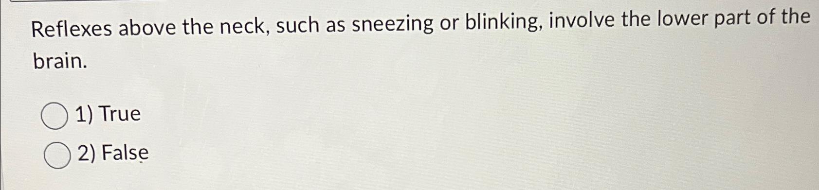 Solved Reflexes above the neck, such as sneezing or | Chegg.com