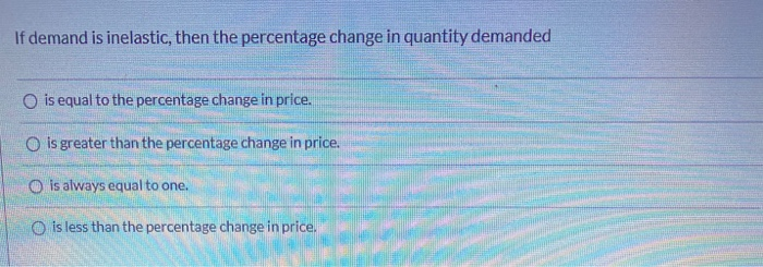 Solved If demand is inelastic, then the percentage change in | Chegg.com