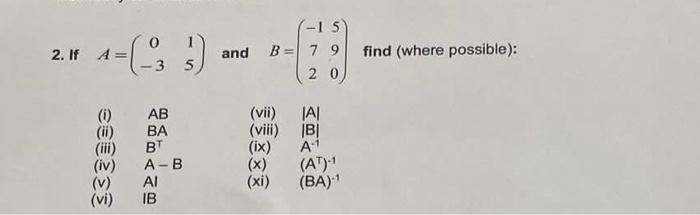 2. If \( A=\left(\begin{array}{cc}0 & 1 \\ -3 & 5\end{array}\right) \) and \( B=\left(\begin{array}{cc}-1 & 5 \\ 7 & 9 \\ 2 &