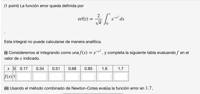 (1 point) La función error queda definida por erf(t) e-x² dx Esta integral no puede calcularse de manera analítica. (i) Consi