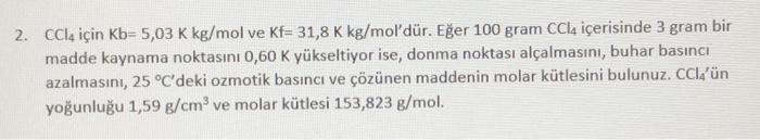 Solved 2. CCl4 için Kb=5,03 K kg/mol ve Kf=31,8 K kg/mol | Chegg.com