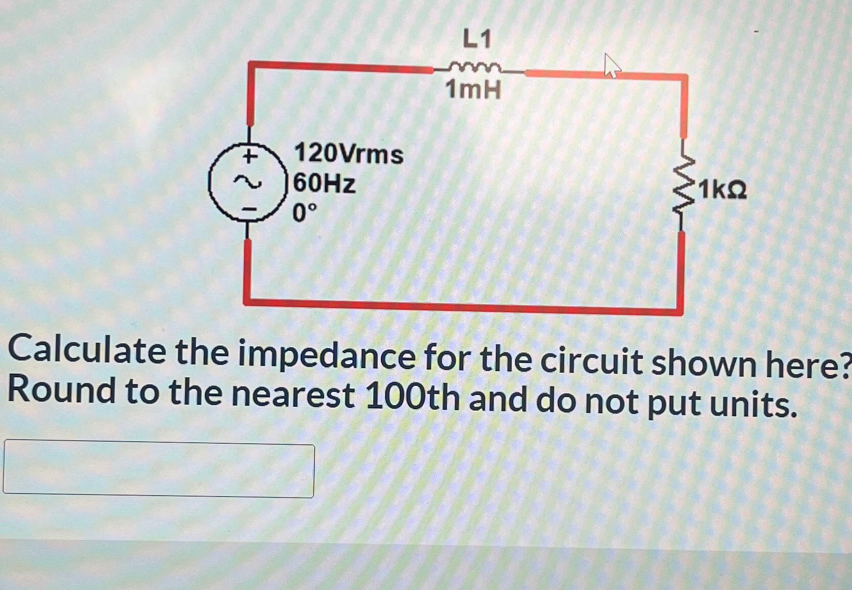 Solved Calculate the impedance for the circuit shown here? Circuit Diagram