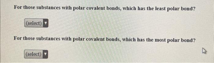 For those substances with polar covalent bonds, which has the least polar bond?
For those substances with polar covalent bond