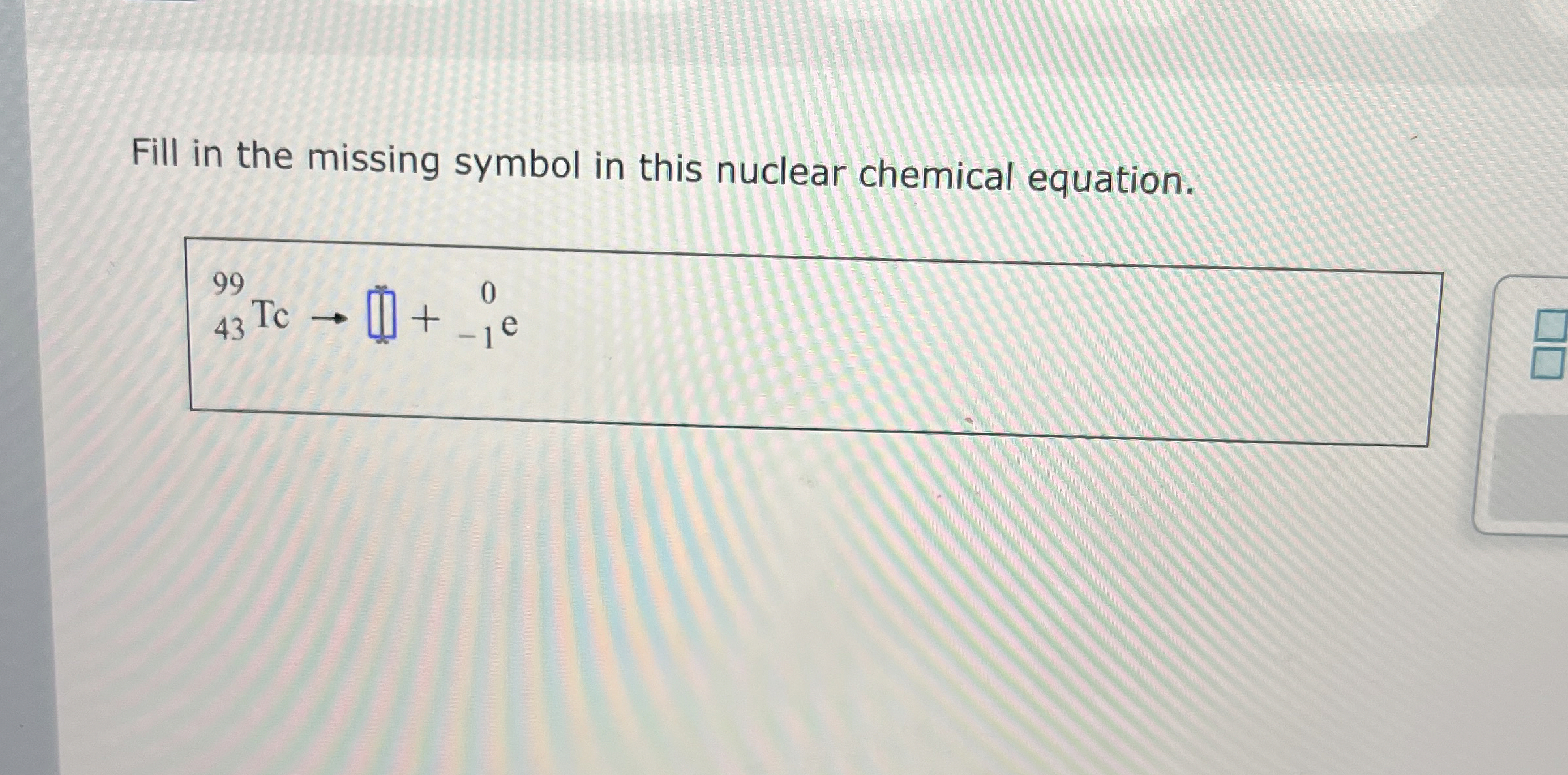Solved Fill in the missing symbol in this nuclear chemical | Chegg.com