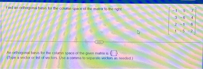 Solved Find an orthogonal basis for the column space of the | Chegg.com