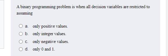 Solved A Binary Programming Problem Is When All Decision | Chegg.com