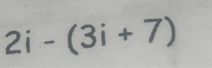 Solved 11) 2i−(3i+7)2i−(3i+7) | Chegg.com