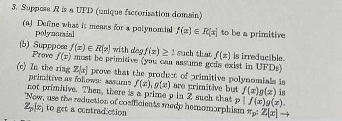 3. Suppose \( R \) is a UFD (unique factorization domain)
(a) Define what it means for a polynomial \( f(x) \in R[x] \) to be