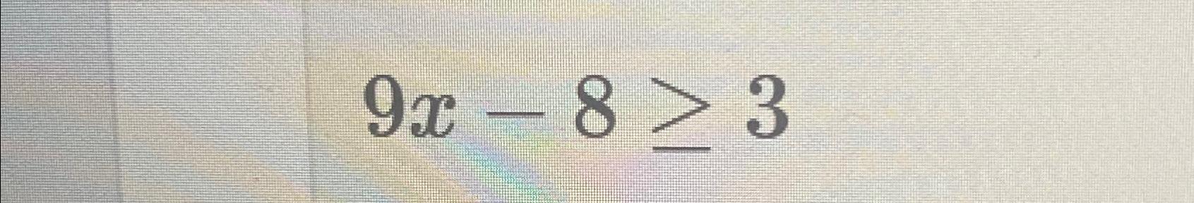 Solved 9x-8≥3 | Chegg.com