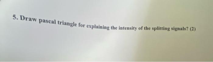 Solved 5. Draw Pascal Triangle For Explaining The Intensity 