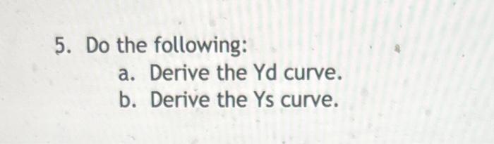 Solved 5. Do the following: a. Derive the Yd curve. b. | Chegg.com