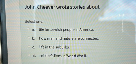 Solved John Cheever wrote stories aboutSelect one:a. ﻿life | Chegg.com