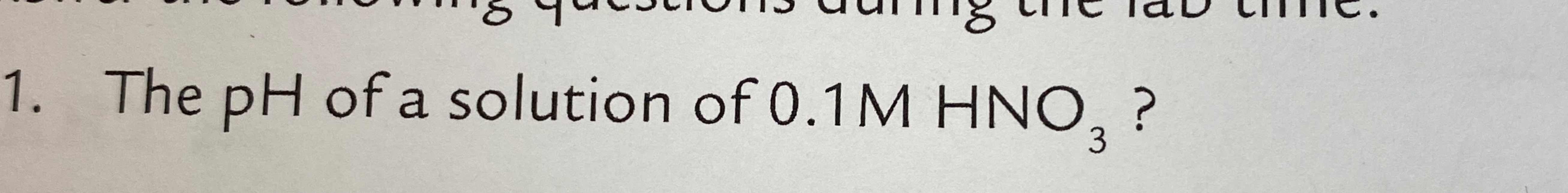 Solved The pH ﻿of a solution of 0.1MHNO3 ? | Chegg.com