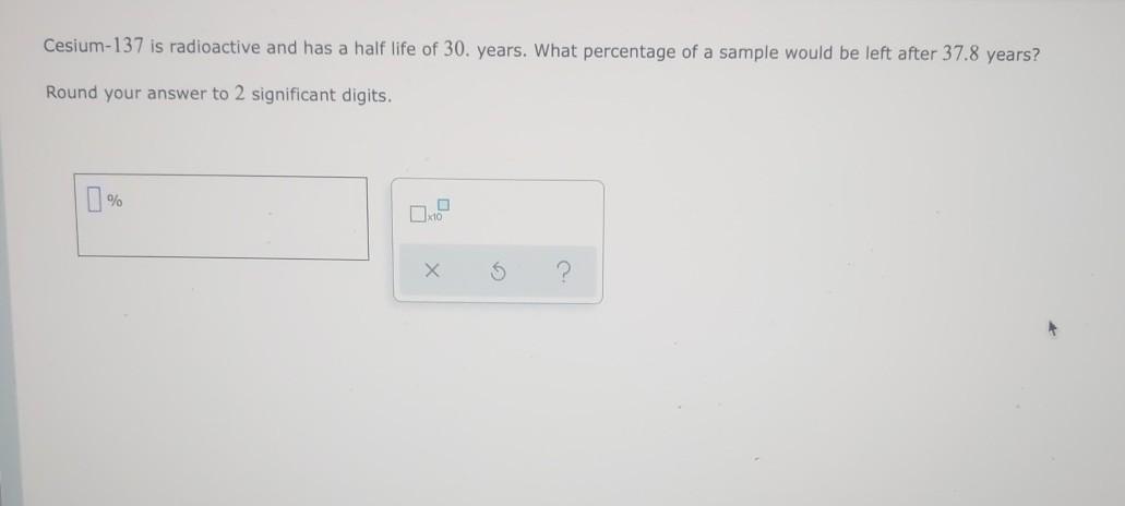 Solved Cesium-137 Is Radioactive And Has A Half Life Of 30. | Chegg.com