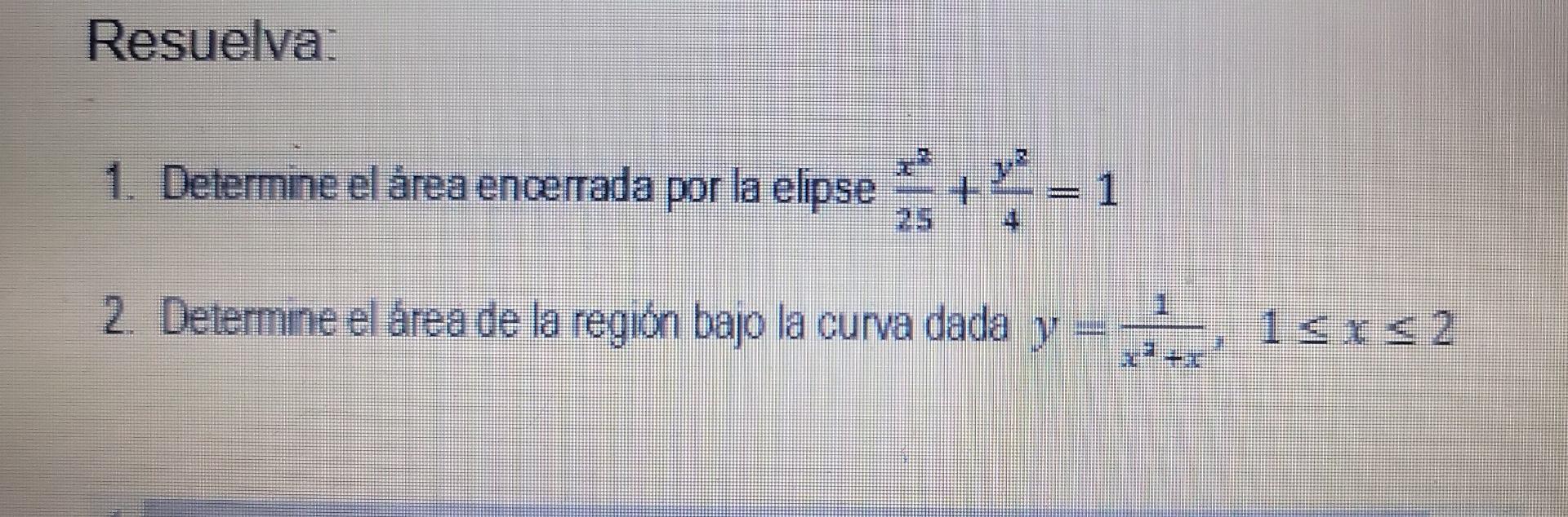 1. Determine el área encerrada por la elipse \( \frac{x^{2}}{25}+\frac{y^{2}}{4}=1 \) 2. Determine el área de la región bajo