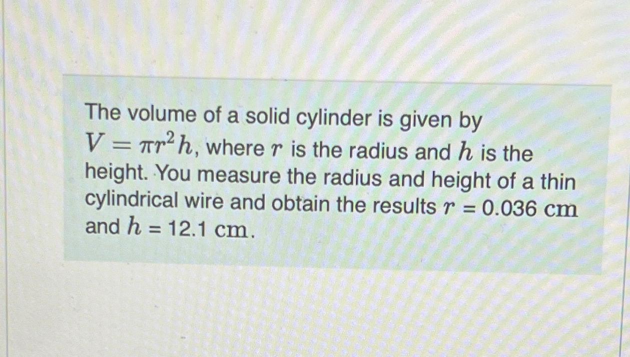 Solved The volume of a solid cylinder is given by V=πr2h, | Chegg.com