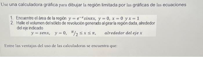 Use una calculadora gráfica para dibujar la región limitada por las gráficas de las ecuaciones 1. Encuentre el área de la reg