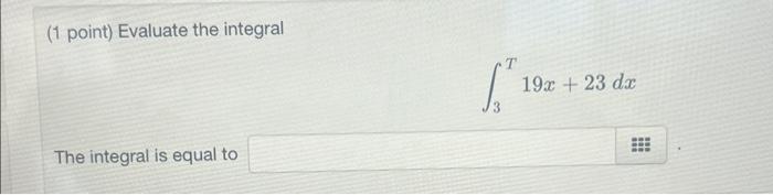 Solved (1 point) Evaluate the integral ∫3T19x+23dx The | Chegg.com