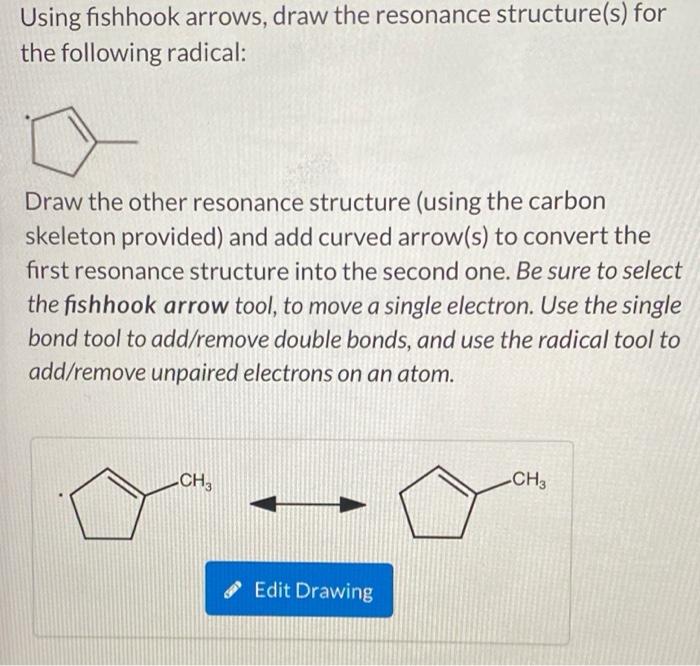 Using fishhook arrows, draw the resonance structure(s) for
the following radical:
Draw the other resonance structure (using t