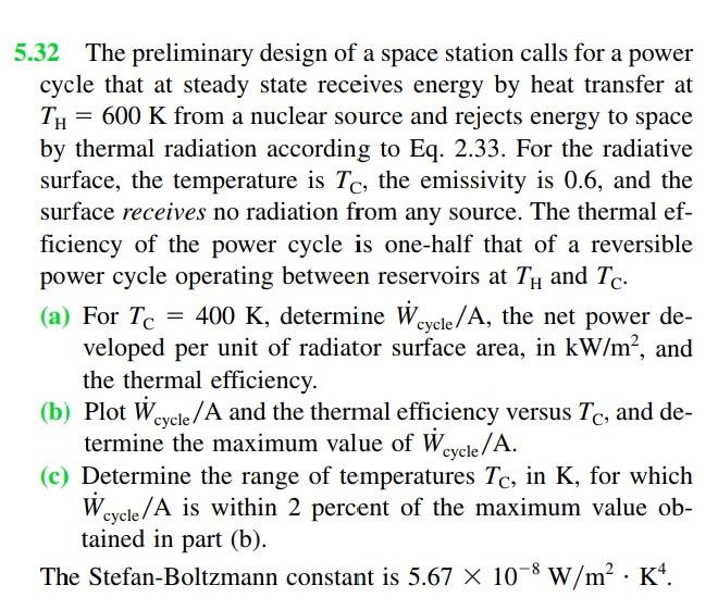 5.32 The preliminary design of a space station calls for a power
cycle that at steady state receives energy by heat transfer 