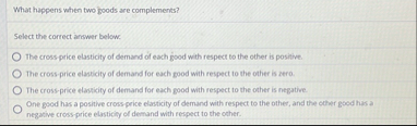 Solved What happens when two goods are complements?Select | Chegg.com