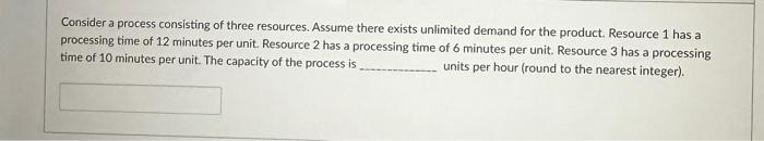Solved Consider a process consisting of three resources. | Chegg.com