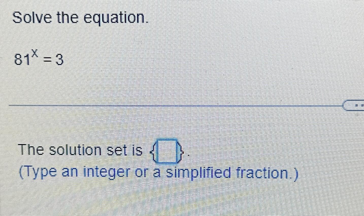 Solved Solve The Equation.81x=3The Solution Set Is {} .(Type | Chegg.com