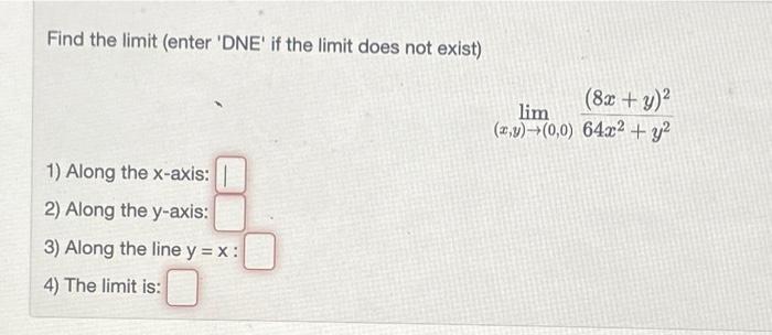 Find the limit (enter DNE if the limit does not exist)
\[
\lim _{(x, y) \rightarrow(0,0)} \frac{(8 x+y)^{2}}{64 x^{2}+y^{2}