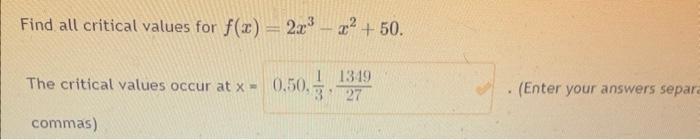 Find all critical values for \( f(x)=2 x^{3}-x^{2}+50 \) The critical values occur at \( x \) - (Enter your answers separ com