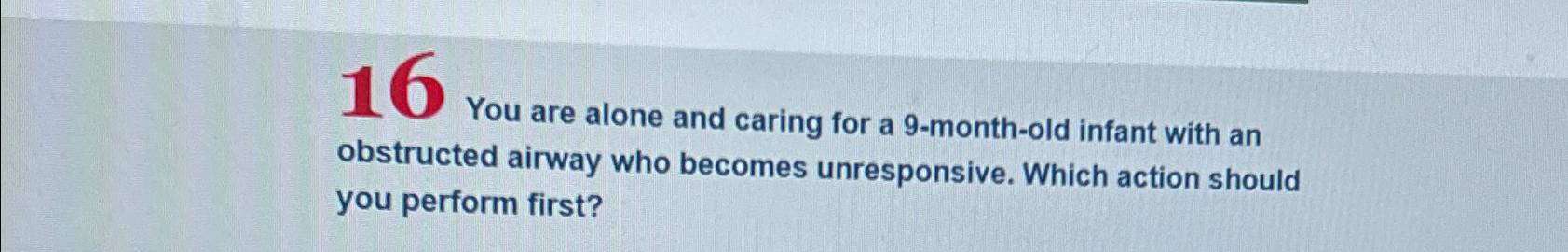 solved-16-you-are-alone-and-caring-for-a-9-month-old-infant-chegg