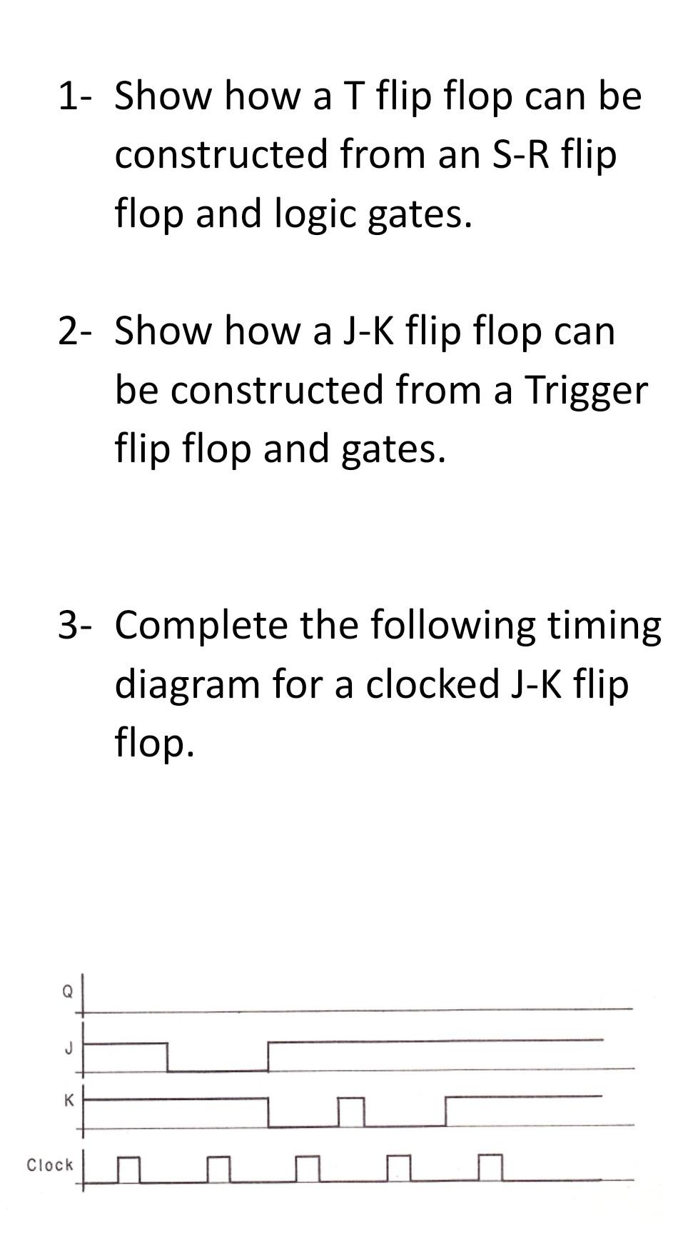 Solved 1- Show how a T flip flop can be constructed from an | Chegg.com